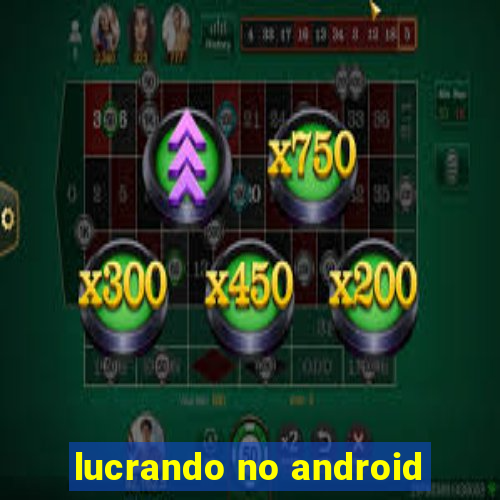 lucrando no android